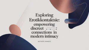 Exploring Erotikkontaktsie: Empowering Discreet Connections in Modern Intimacy
